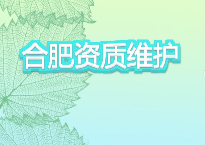 合肥資質(zhì)維護有哪些注意事項?