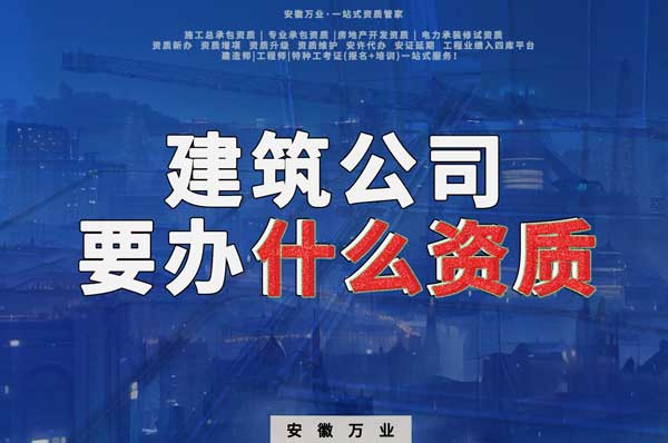 安徽建筑公司如何確定要辦理哪種資質(zhì)？