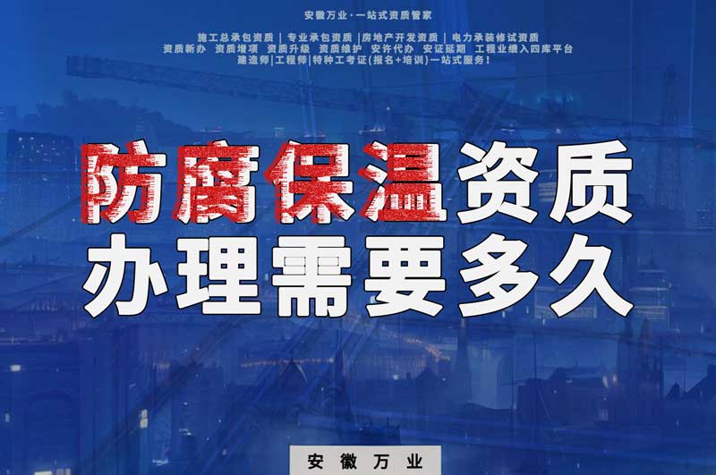 淮北防腐保溫資質(zhì)辦理需要多長時間？